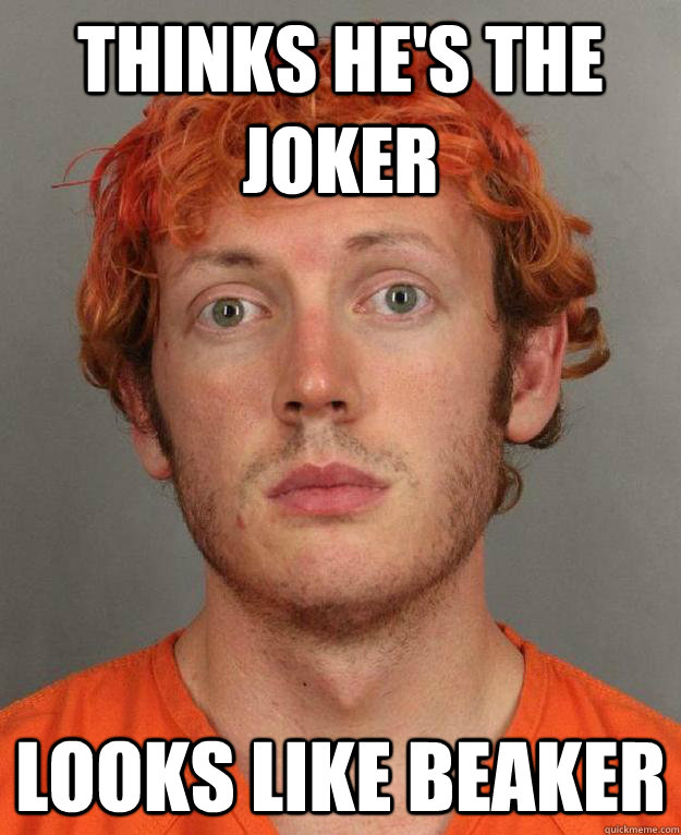 Thinks he's the Joker Looks like Beaker - Thinks he's the Joker Looks like Beaker  Scumbag James Holmes