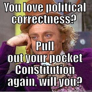 YOU LOVE POLITICAL CORRECTNESS?  PULL OUT YOUR POCKET CONSTITUTION AGAIN, WILL YOU? Condescending Wonka