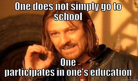ONE DOES NOT SIMPLY GO TO SCHOOL ONE PARTICIPATES IN ONE'S EDUCATION Boromir