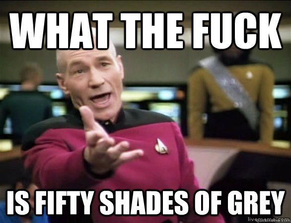 What the fuck is Fifty shades of grey  Annoyed Picard HD