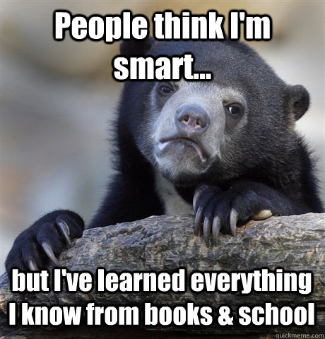 People think I'm smart... but I've learned everything I know from books & school  Confession Bear