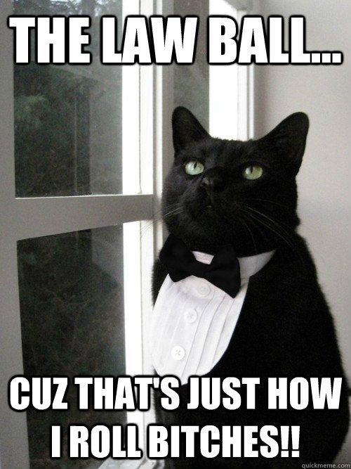 The Law Ball... Cuz that's just how I roll Bitches!!  One Percent Cat