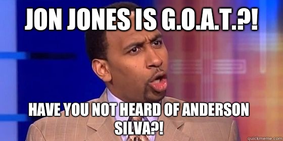 Jon Jones is G.O.A.T.?! Have you not heard of Anderson Silva?!  Stephen A Smith