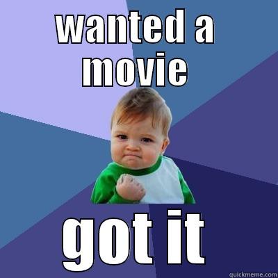 WANTED A MOVIE GOT IT Success Kid