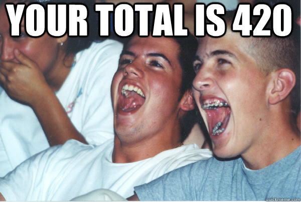 Your total is 420    Immature High Schoolers
