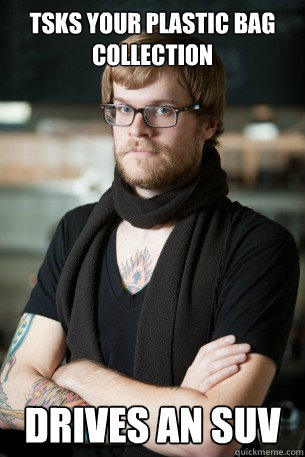 TSKS your plastic bag collection drives an suv  Hipster Barista