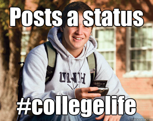 Posts a status #collegelife  College Freshman