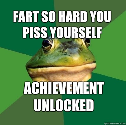 Fart so hard you piss yourself Achievement unlocked   Foul Bachelor Frog