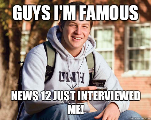Guys I'm famous News 12 just interviewed me!  College Freshman