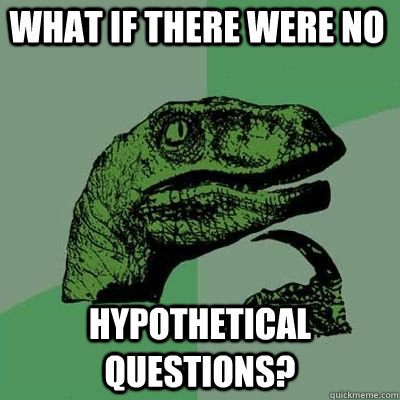 What if there were no Hypothetical Questions?  - What if there were no Hypothetical Questions?   Misc