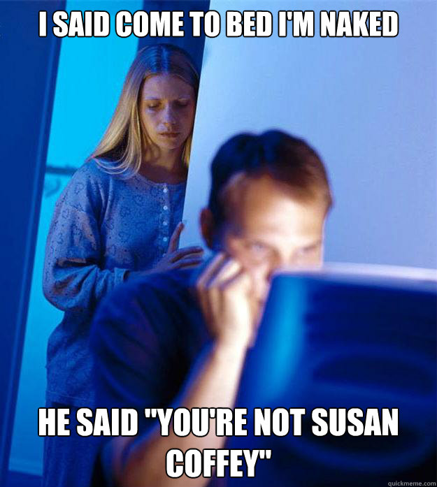 I said come to bed I'm naked He said 