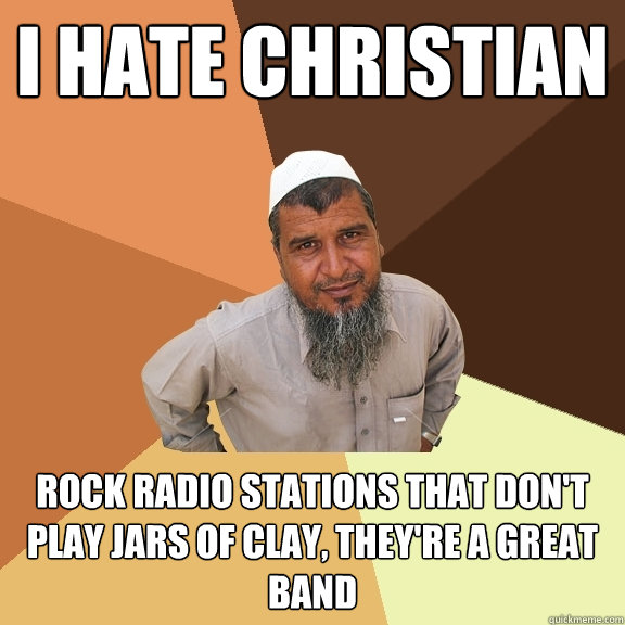 i hate christian rock radio stations that don't play jars of clay, they're a great band  Ordinary Muslim Man