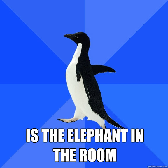  Is the elephant in
the room  Socially Awkward Penguin
