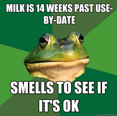 milk is 14 weeks past use-by-date smells to see if it's ok  Foul Bachelor Frog