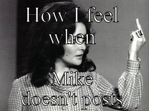 How I feel - HOW I FEEL WHEN MIKE DOESN'T POSTS I dont have a short temper...