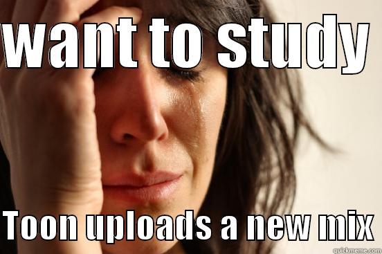 WANT TO STUDY   TOON UPLOADS A NEW MIX First World Problems