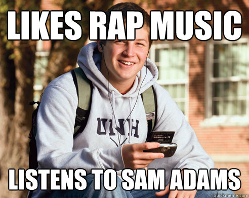 Likes rap music Listens to Sam adams  College Freshman