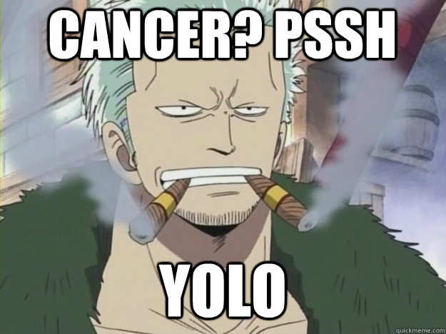 Cancer? Pssh  Yolo - Cancer? Pssh  Yolo  One Piece Meme