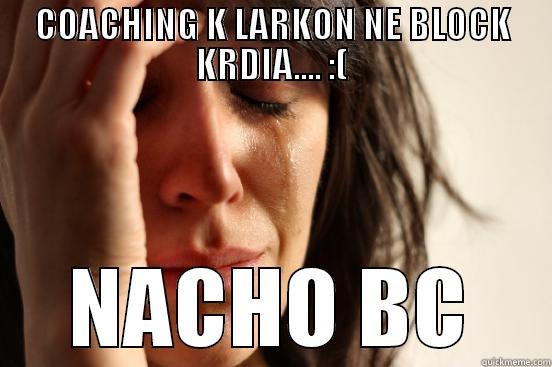 COACHING K LARKON NE BLOCK KRDIA.... :( NACHO BC First World Problems
