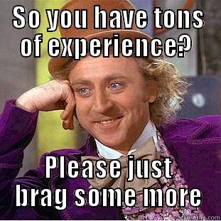 SO YOU HAVE TONS OF EXPERIENCE?  PLEASE JUST BRAG SOME MORE Condescending Wonka