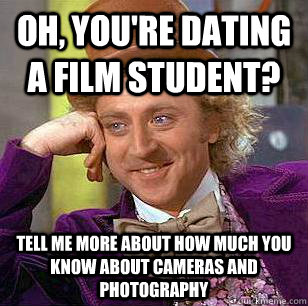 oh, you're dating a film student? tell me more about how much you know about cameras and photography - oh, you're dating a film student? tell me more about how much you know about cameras and photography  Condescending Wonka