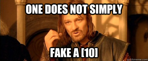 One does not simply Fake a [10]  One Does Not Simply