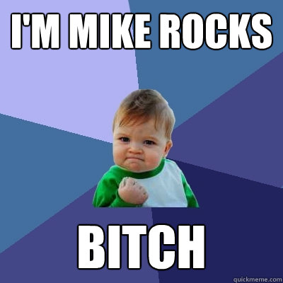 i'm mike rocks bitch  Success Kid