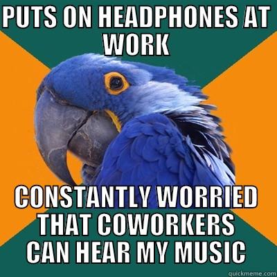PUTS ON HEADPHONES AT WORK CONSTANTLY WORRIED THAT COWORKERS CAN HEAR MY MUSIC Paranoid Parrot