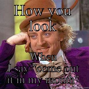 HOW YOU LOOK WHEN I SAY 