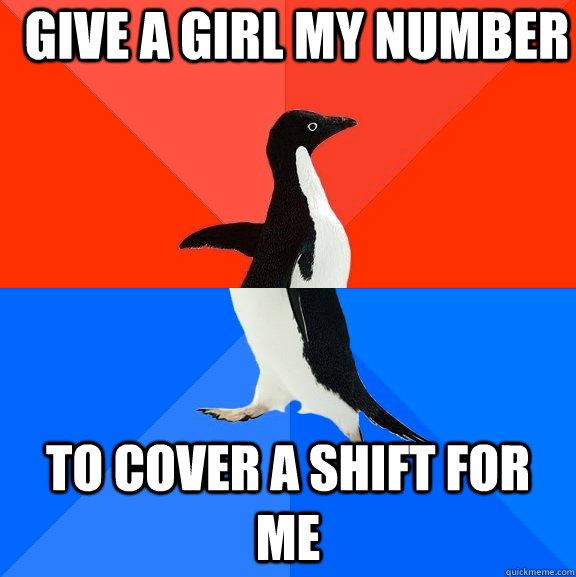 Give a girl my number to cover a shift for me  Socially Awesome Awkward Penguin