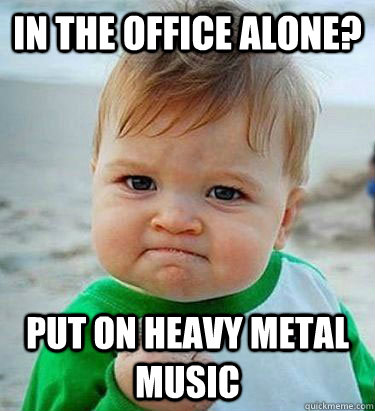 In the office Alone? Put on heavy metal music - In the office Alone? Put on heavy metal music  Victory Baby