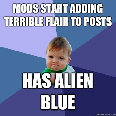 Mods start adding terrible flair to posts Has alien blue  Success Kid