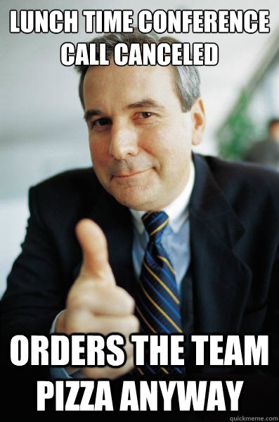 Lunch time conference call canceled orders the team pizza anyway  Good Guy Boss