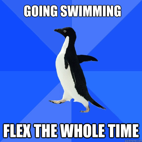 going swimming flex the whole time  Socially Awkward Penguin
