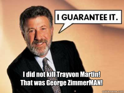 I did not kill Trayvon Martin!
That was George ZimmerMAN!  