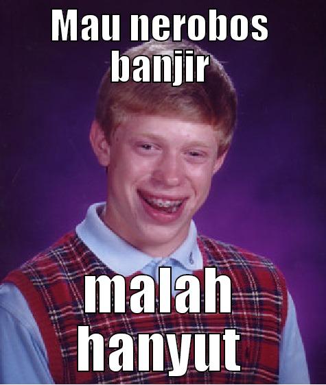 MAU NEROBOS BANJIR MALAH HANYUT Bad Luck Brian