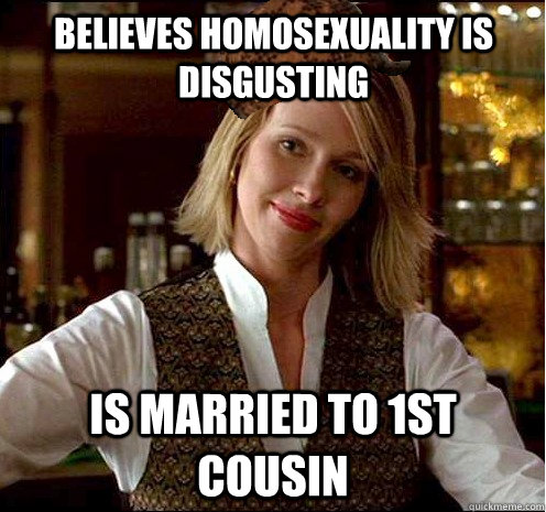 believes homosexuality is disgusting  is married to 1st cousin - believes homosexuality is disgusting  is married to 1st cousin  Scumbag Christian Girl