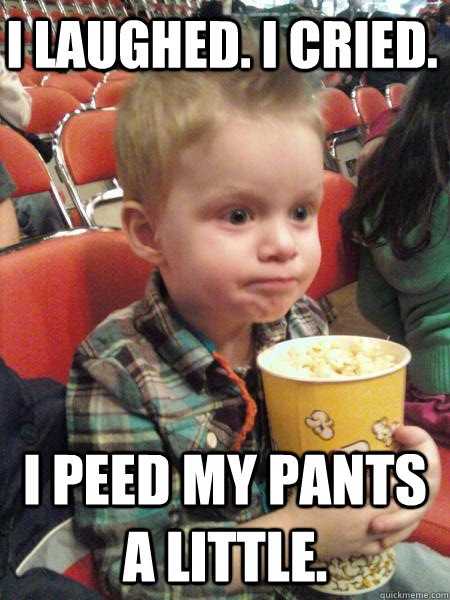 I laughed. I cried. I peed my pants a little.  Movie Critic Kid