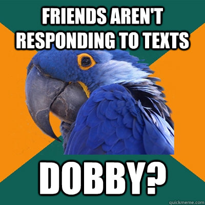 Friends Aren't responding to texts Dobby?  Paranoid Parrot
