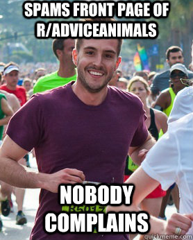 spams front page of r/adviceanimals nobody complains  Ridiculously photogenic guy