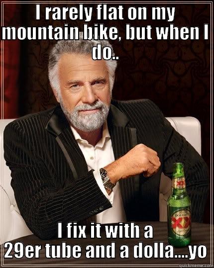 I RARELY FLAT ON MY MOUNTAIN BIKE, BUT WHEN I DO.. I FIX IT WITH A 29ER TUBE AND A DOLLA....YO The Most Interesting Man In The World