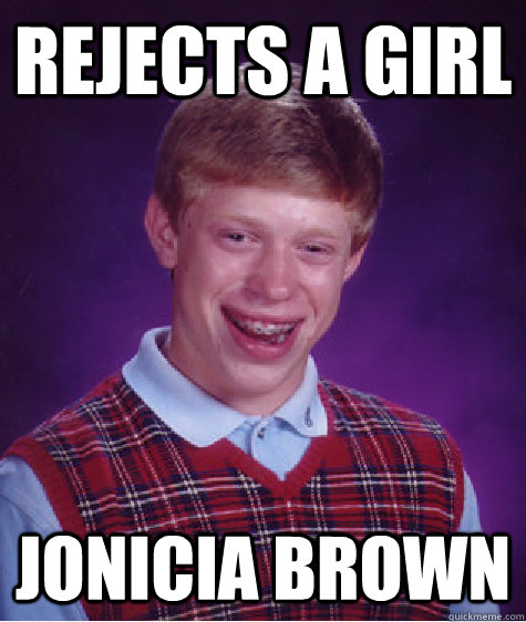 Rejects a girl Jonicia Brown   Bad Luck Brian
