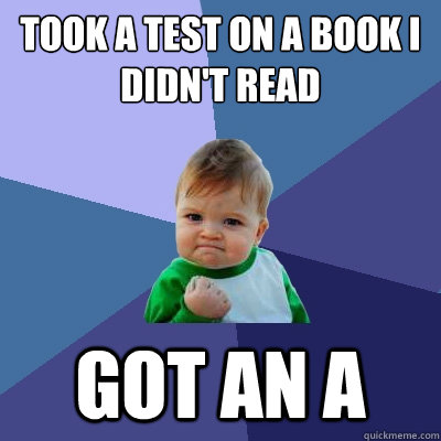 Took a test on a book I didn't read Got an A - Took a test on a book I didn't read Got an A  Success Kid