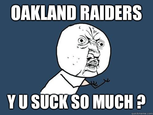 Oakland Raiders  y u suck so much ?   Y U No