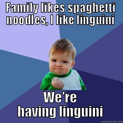 FAMILY LIKES SPAGHETTI NOODLES, I LIKE LINGUINI WE'RE HAVING LINGUINI Success Kid