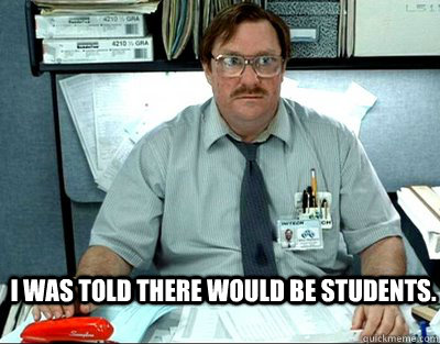 I was told there would be students. - I was told there would be students.  Milton