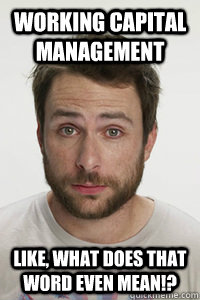 working capital management like, what does that word even mean!?  