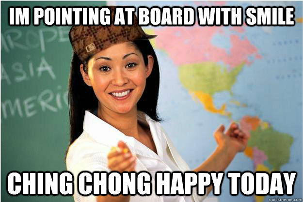 im pointing at board with smile ching chong happy today  Scumbag Teacher