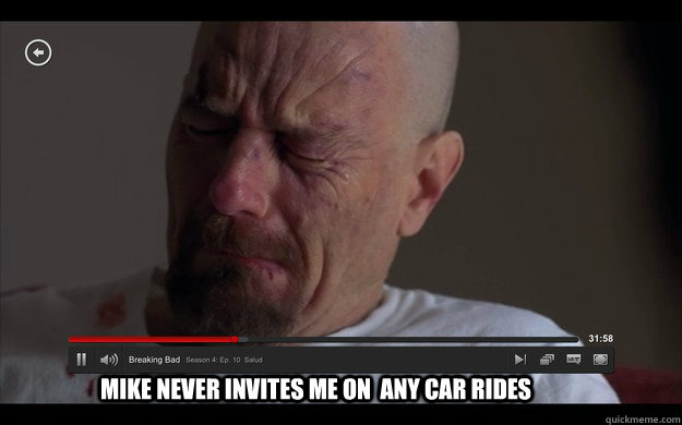 Mike never invites me on  any car Rides - Mike never invites me on  any car Rides  Breaking Bad