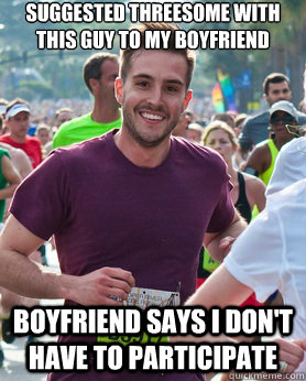 suggested threesome with this guy to my boyfriend boyfriend says I don't have to participate - suggested threesome with this guy to my boyfriend boyfriend says I don't have to participate  Ridiculously photogenic guy